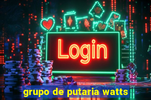 grupo de putaria watts